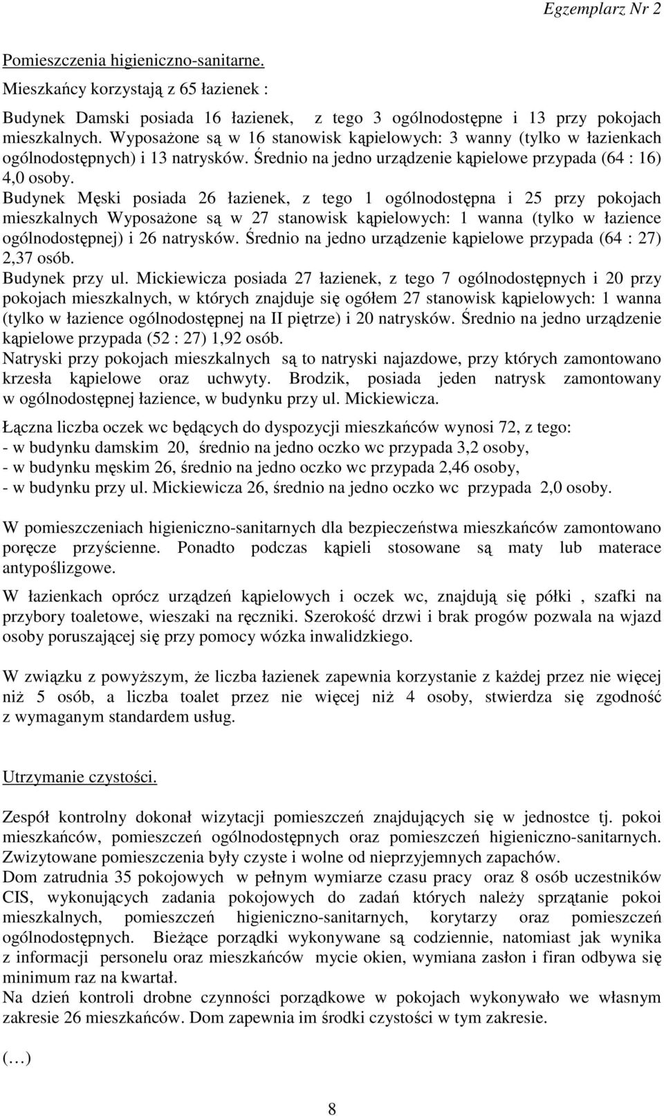 Budynek Męski posiada 26 łazienek, z tego 1 ogólnodostępna i 25 przy pokojach mieszkalnych Wyposażone są w 27 stanowisk kąpielowych: 1 wanna (tylko w łazience ogólnodostępnej) i 26 natrysków.