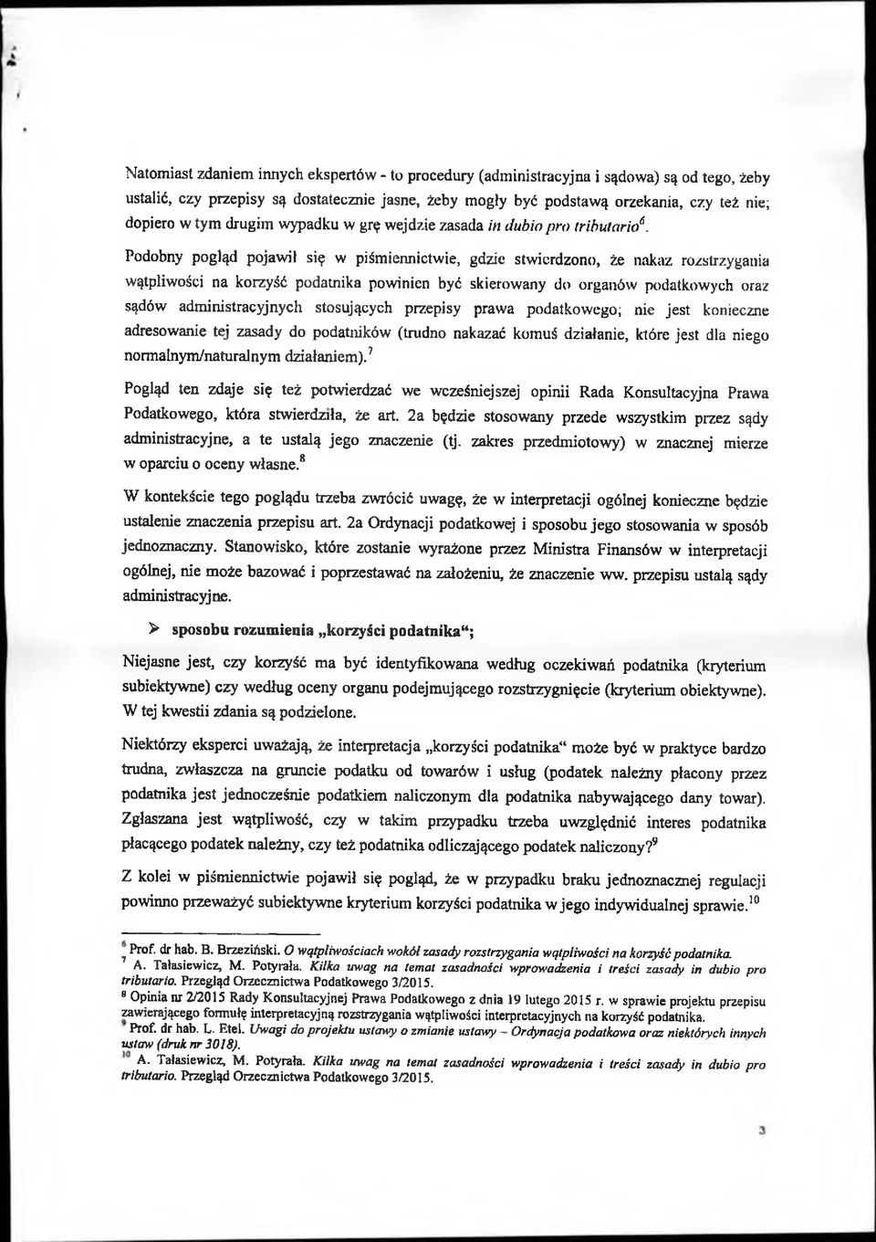 Podobny pogląd pojawił się w piśmiennictwie, gdzie stwierdzono, że nakaz rozstrzygania wątpliwości na korzyść podatnika powinien być skierowany do organów podatkowych oraz sądów administracyjnych