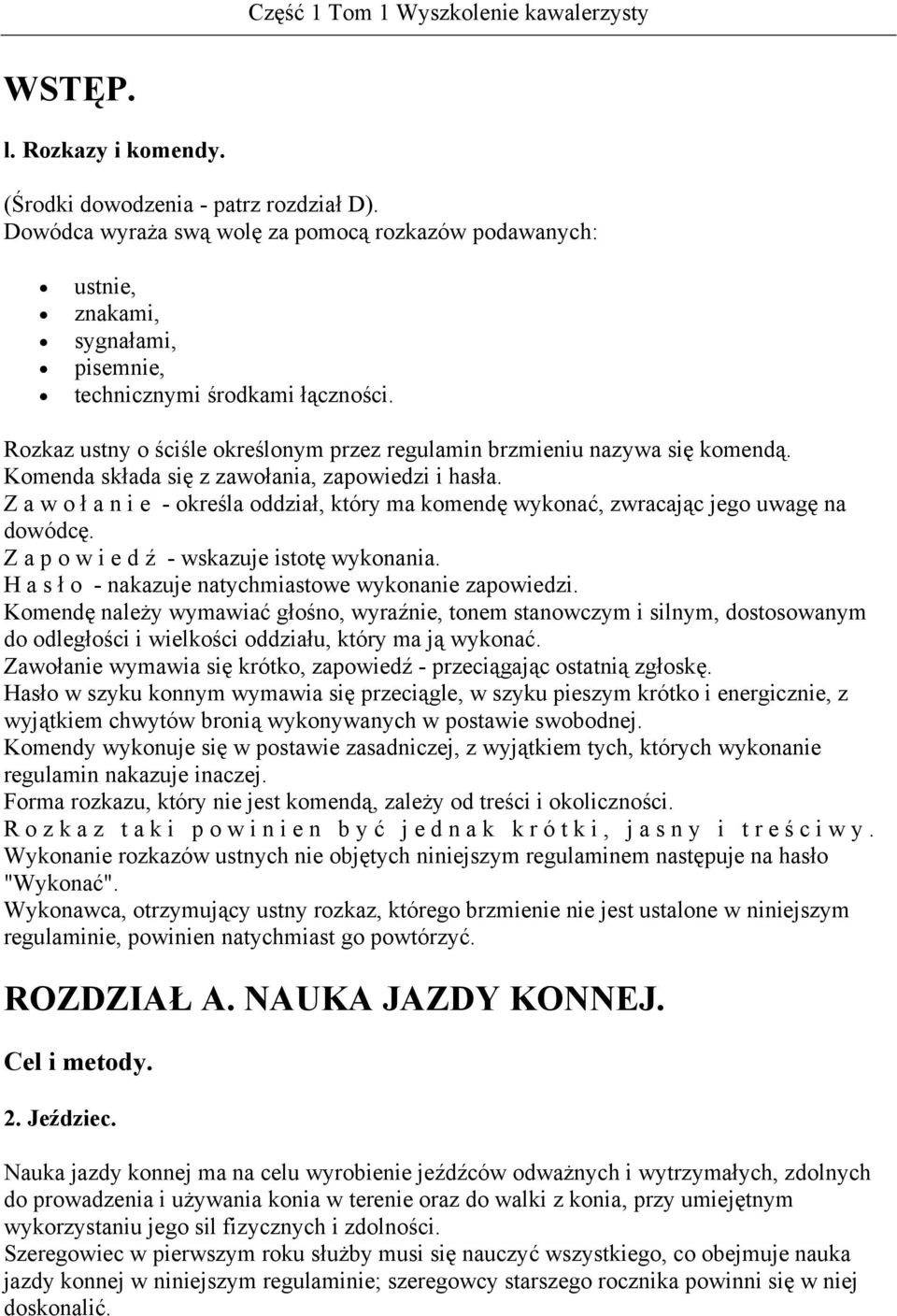 Rozkaz ustny o ściśle określonym przez regulamin brzmieniu nazywa się komendą. Komenda składa się z zawołania, zapowiedzi i hasła.