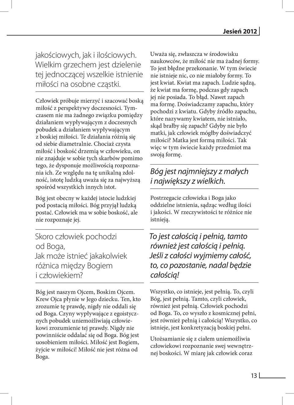 Tymczasem nie ma żadnego związku pomiędzy działaniem wypływającym z doczesnych pobudek a działaniem wypływającym z boskiej miłości. Te działania różnią się od siebie diametralnie.