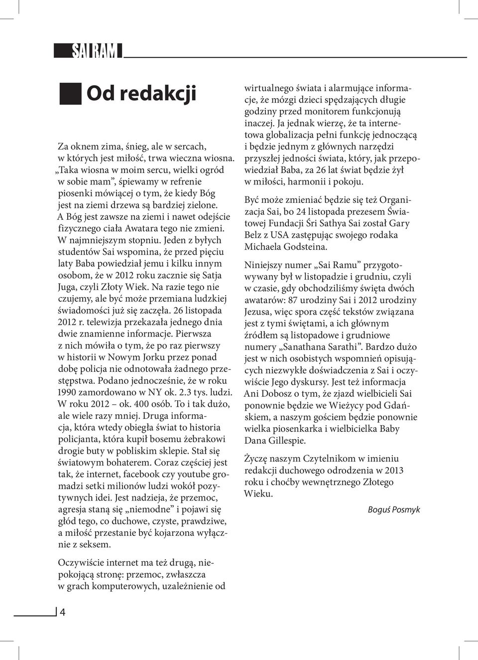 A Bóg jest zawsze na ziemi i nawet odejście fizycznego ciała Awatara tego nie zmieni. W najmniejszym stopniu.