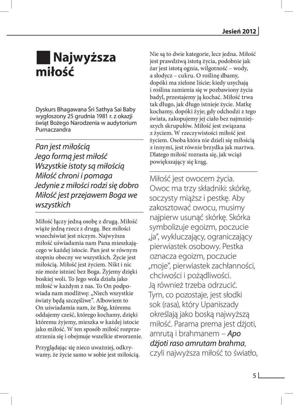 przejawem Boga we wszystkich Miłość łączy jedną osobę z drugą. Miłość wiąże jedną rzecz z drugą. Bez miłości wszechświat jest niczym.