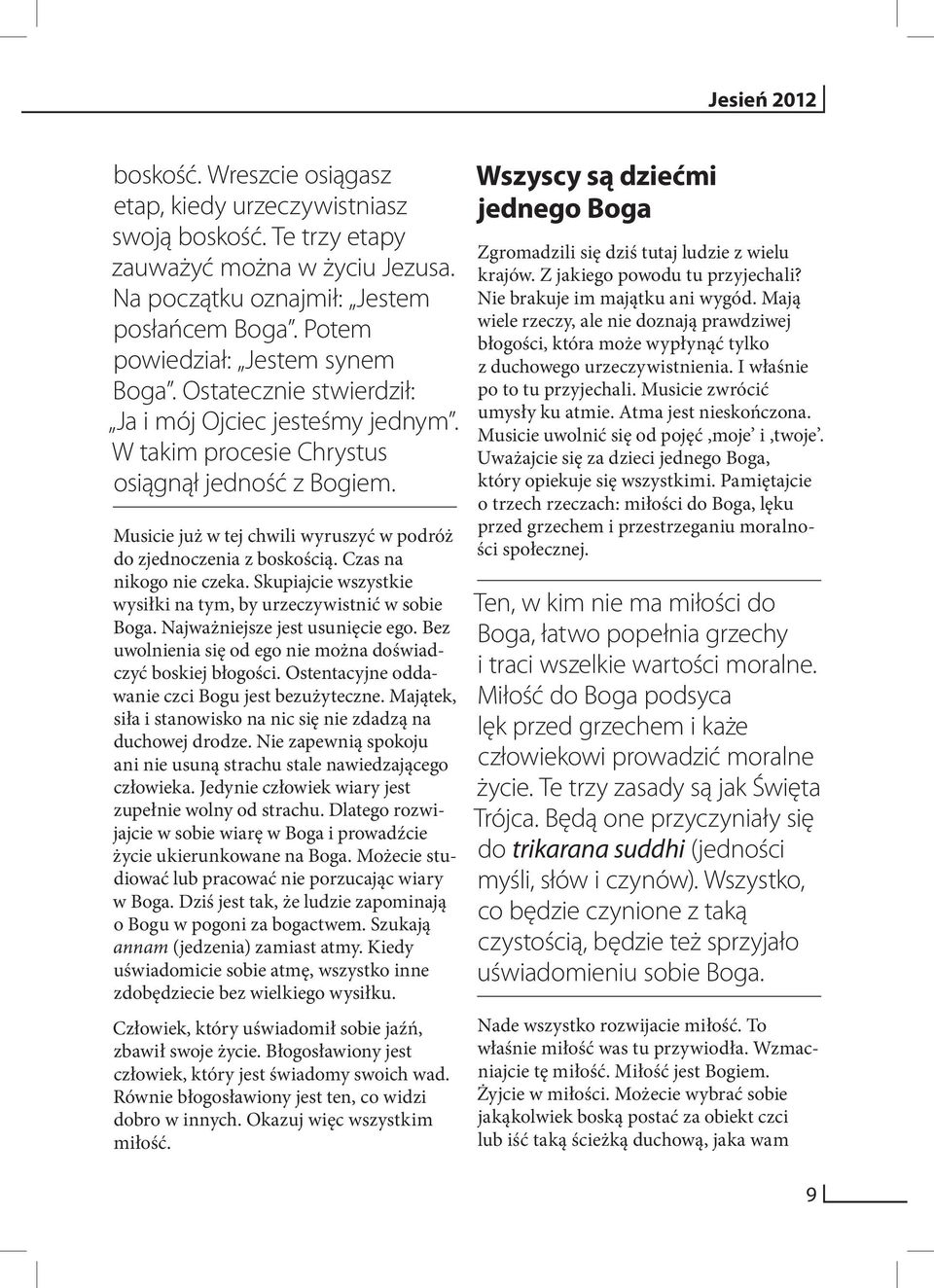 Musicie już w tej chwili wyruszyć w podróż do zjednoczenia z boskością. Czas na nikogo nie czeka. Skupiajcie wszystkie wysiłki na tym, by urzeczywistnić w sobie Boga. Najważniejsze jest usunięcie ego.
