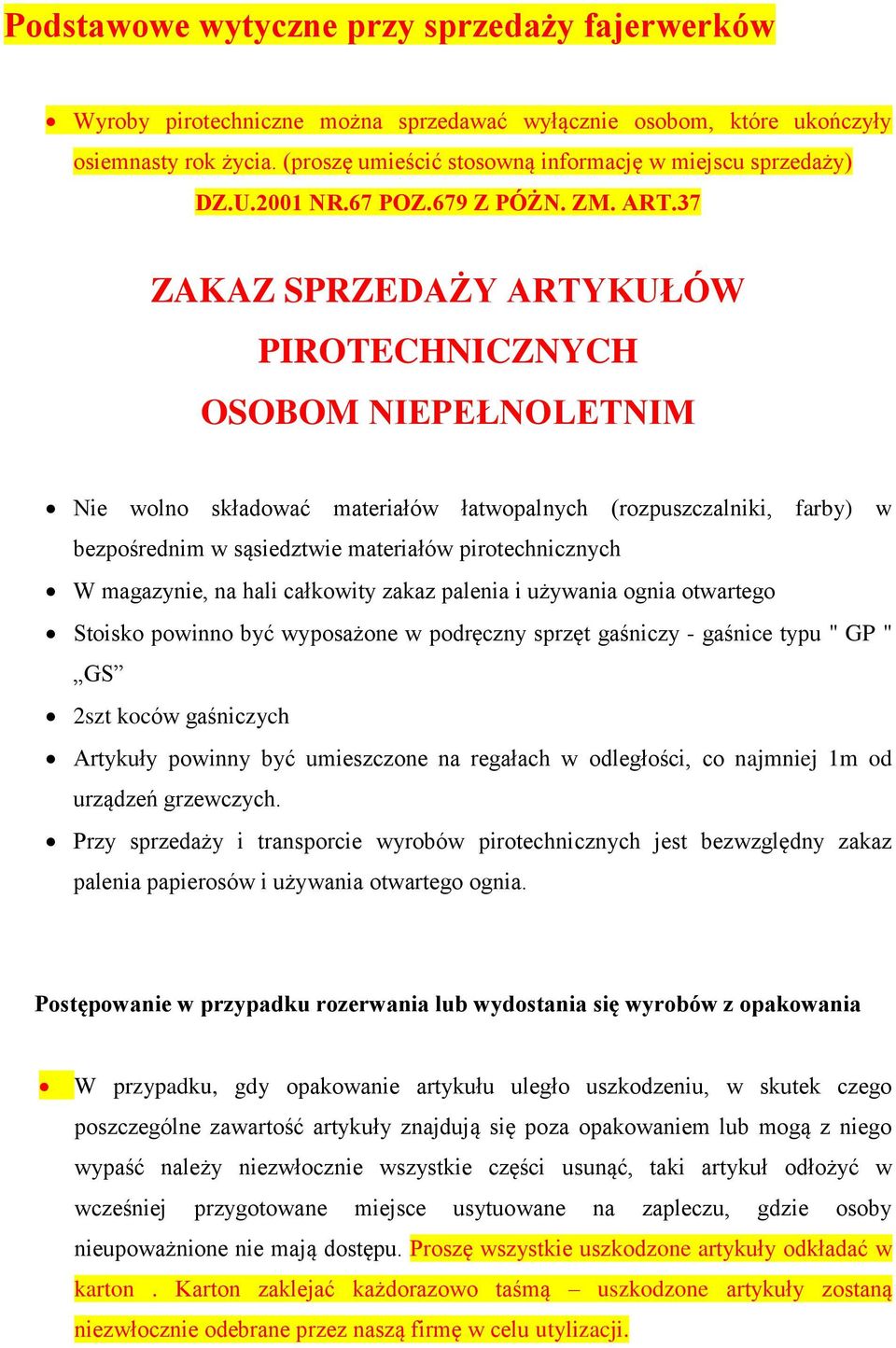 37 ZAKAZ SPRZEDAŻY ARTYKUŁÓW PIROTECHNICZNYCH OSOBOM NIEPEŁNOLETNIM Nie wolno składować materiałów łatwopalnych (rozpuszczalniki, farby) w bezpośrednim w sąsiedztwie materiałów pirotechnicznych W