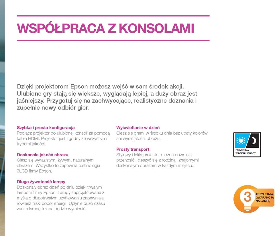 Projektor jest zgodny ze wszystkimi trybami jakości. Doskonała jakość obrazu Ciesz się wyrazistym, żywym, naturalnym obrazem. Wszystko to zapewnia technologia 3LCD firmy Epson.