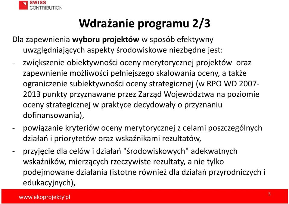 strategicznej w praktyce decydowały o przyznaniu dofinansowania), - powiązanie kryteriów oceny merytorycznej z celami poszczególnych działań i priorytetów oraz wskaźnikami rezultatów, -