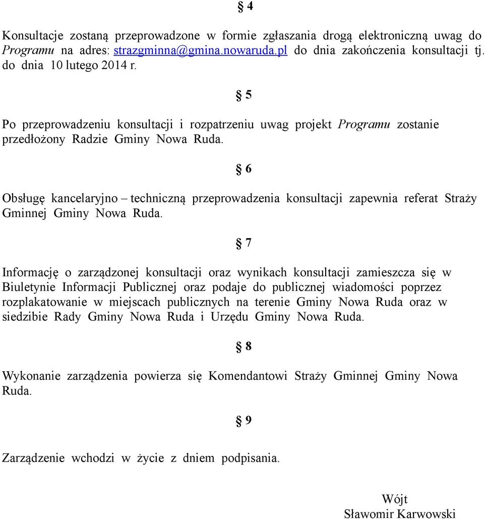 5 6 Obsługę kancelaryjno techniczną przeprowadzenia konsultacji zapewnia referat Straży Gminnej Gminy Nowa Ruda.