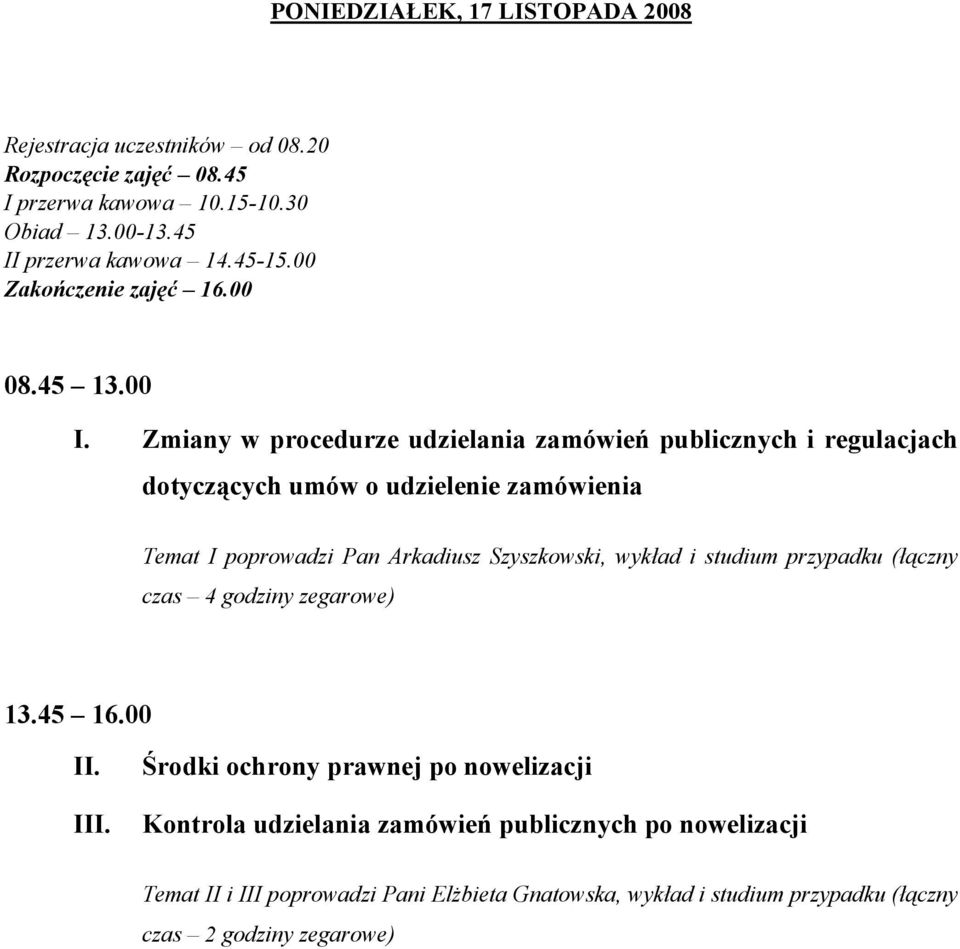 Zmiany w procedurze udzielania zamówień publicznych i regulacjach dotyczących umów o udzielenie zamówienia Temat I poprowadzi Pan Arkadiusz Szyszkowski, wykład