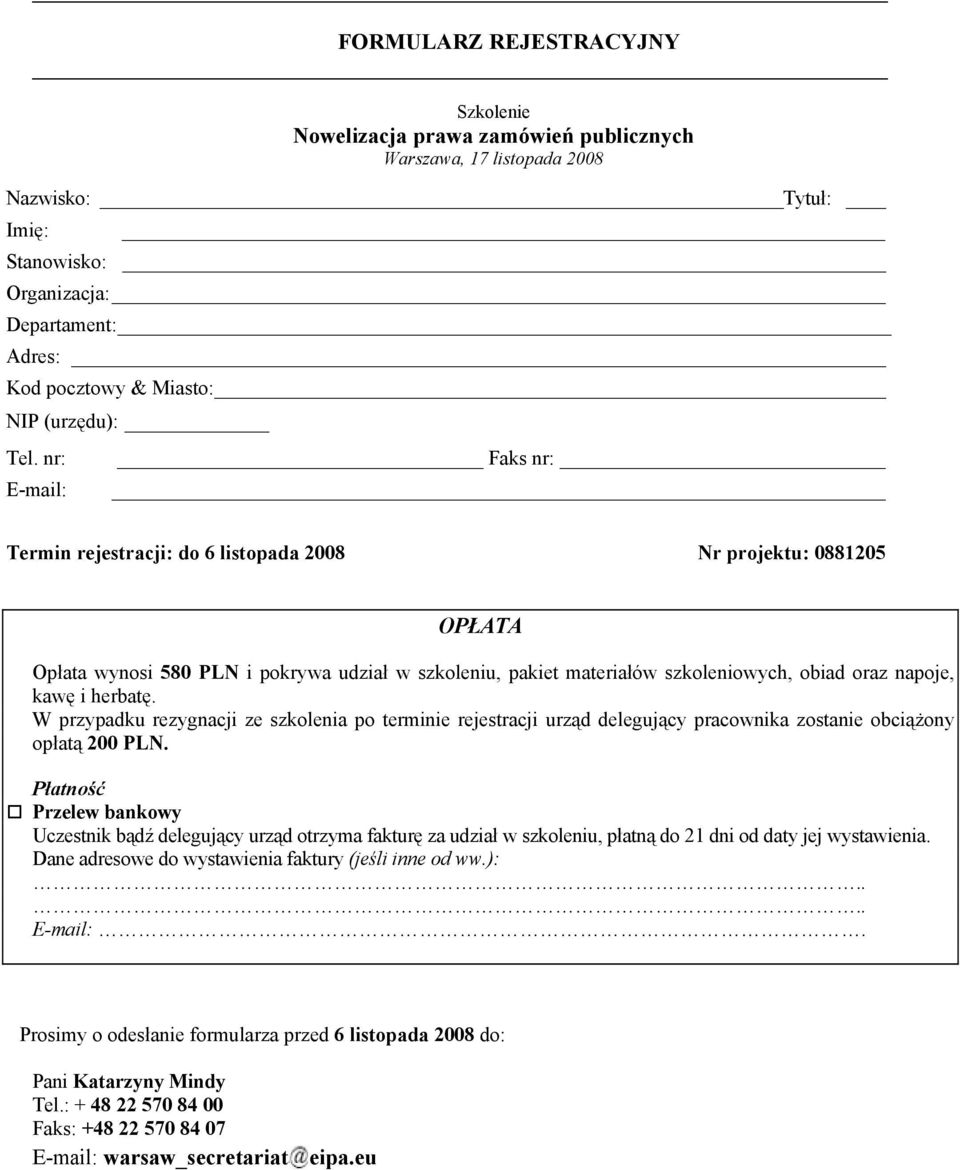 nr: E-mail: Faks nr: Termin rejestracji: do 6 listopada 2008 Nr projektu: 0881205 OPŁATA Opłata wynosi 580 PLN i pokrywa udział w szkoleniu, pakiet materiałów szkoleniowych, obiad oraz napoje, kawę i