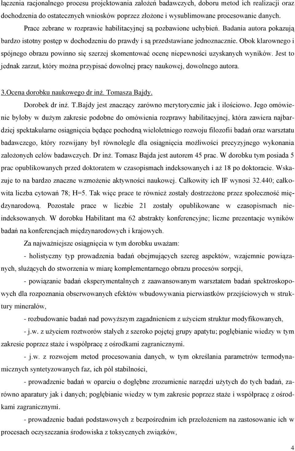 Obok klarownego i spójnego obrazu powinno się szerzej skomentować ocenę niepewności uzyskanych wyników. Jest to jednak zarzut, który można przypisać dowolnej pracy naukowej, dowolnego autora. 3.