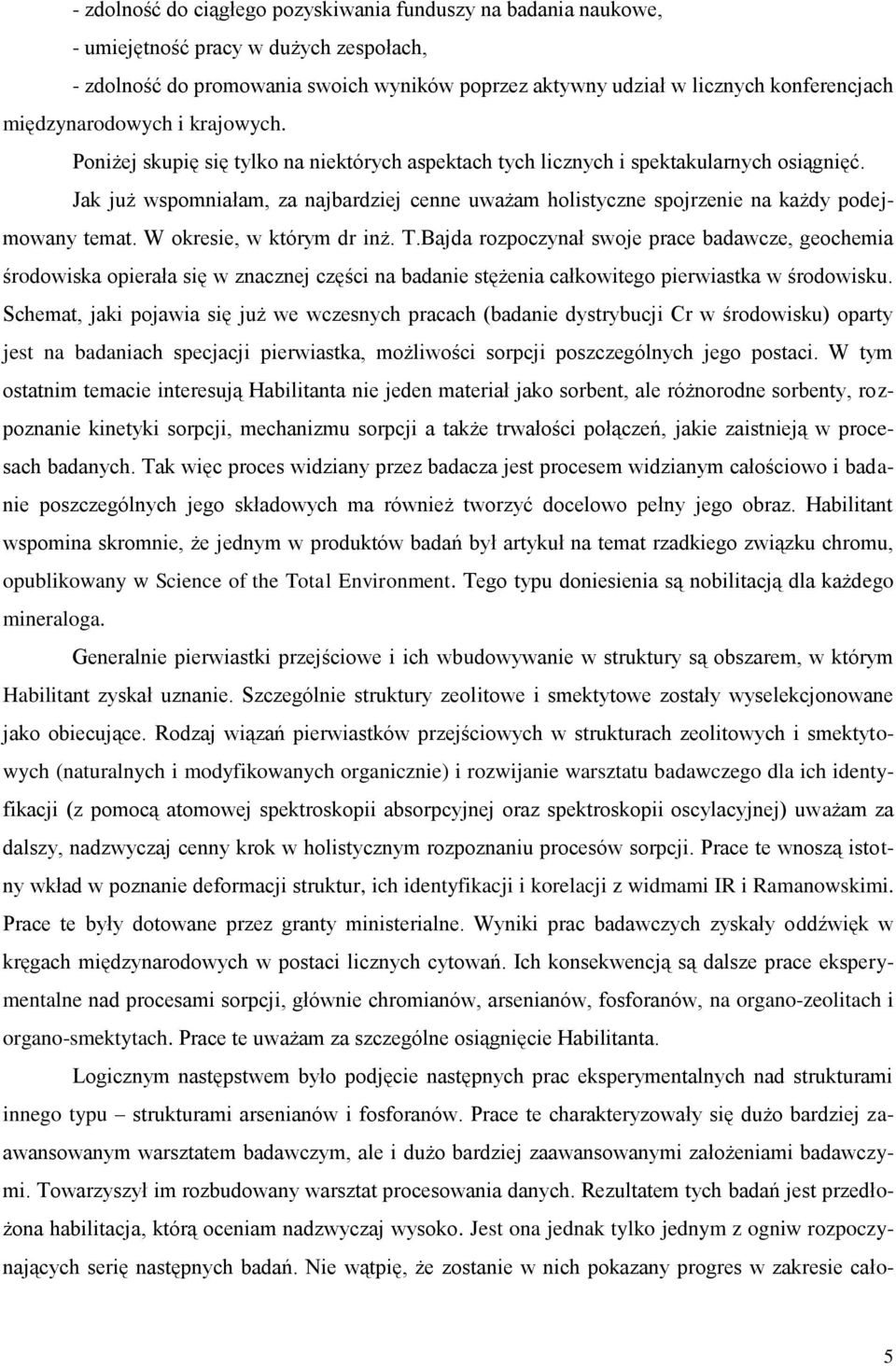 Jak już wspomniałam, za najbardziej cenne uważam holistyczne spojrzenie na każdy podejmowany temat. W okresie, w którym dr inż. T.