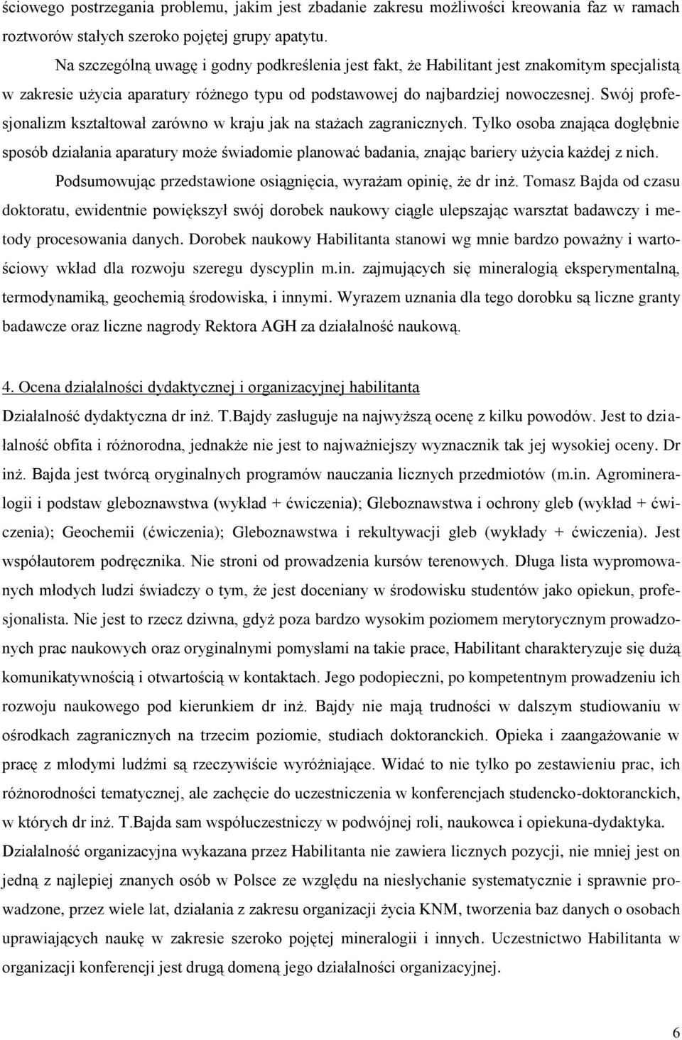 Swój profesjonalizm kształtował zarówno w kraju jak na stażach zagranicznych.