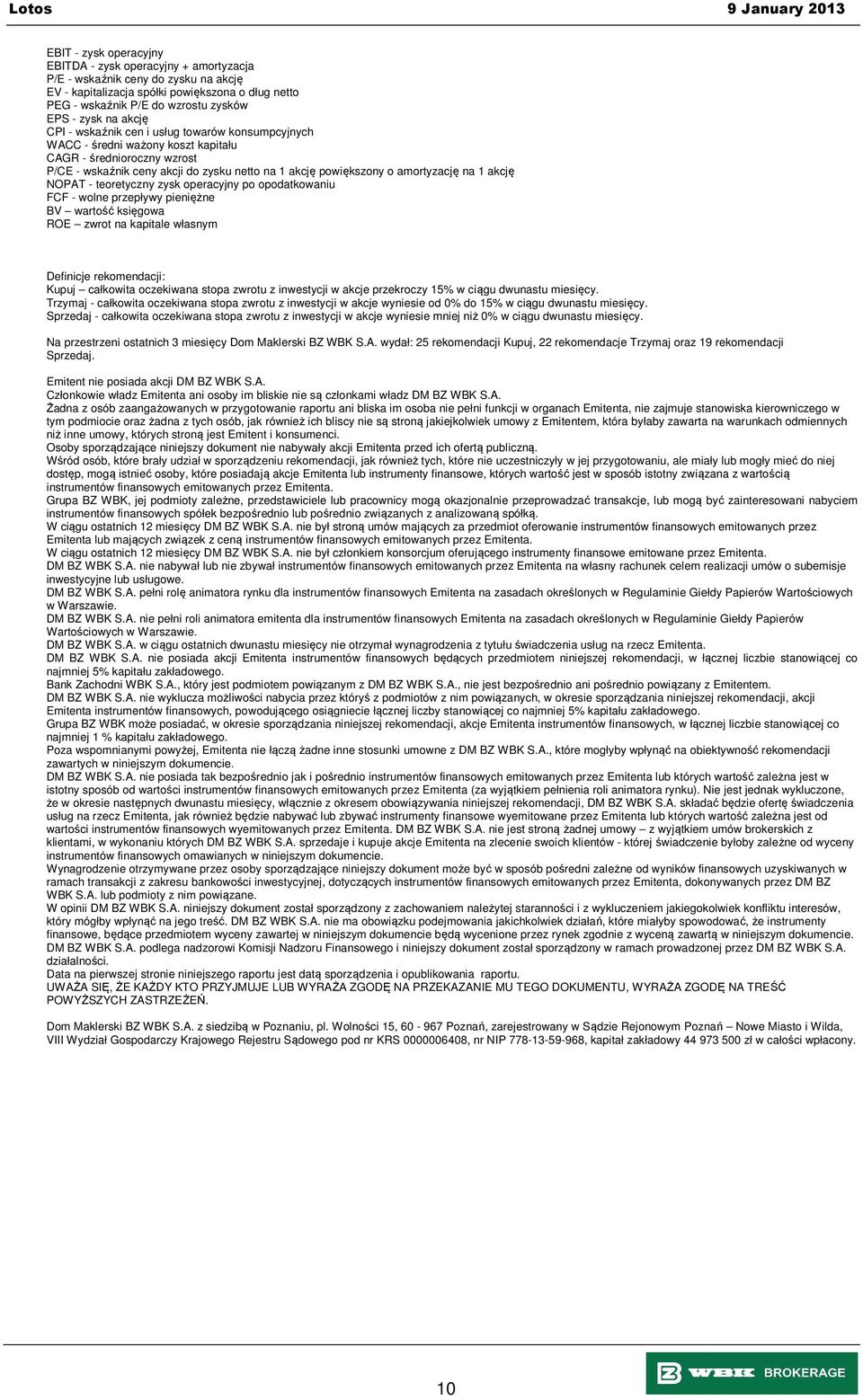 amortyzację na 1 akcję NOPAT - teoretyczny zysk operacyjny po opodatkowaniu FCF - wolne przepływy pieniężne BV wartość księgowa ROE zwrot na kapitale własnym Definicje rekomendacji: Kupuj całkowita
