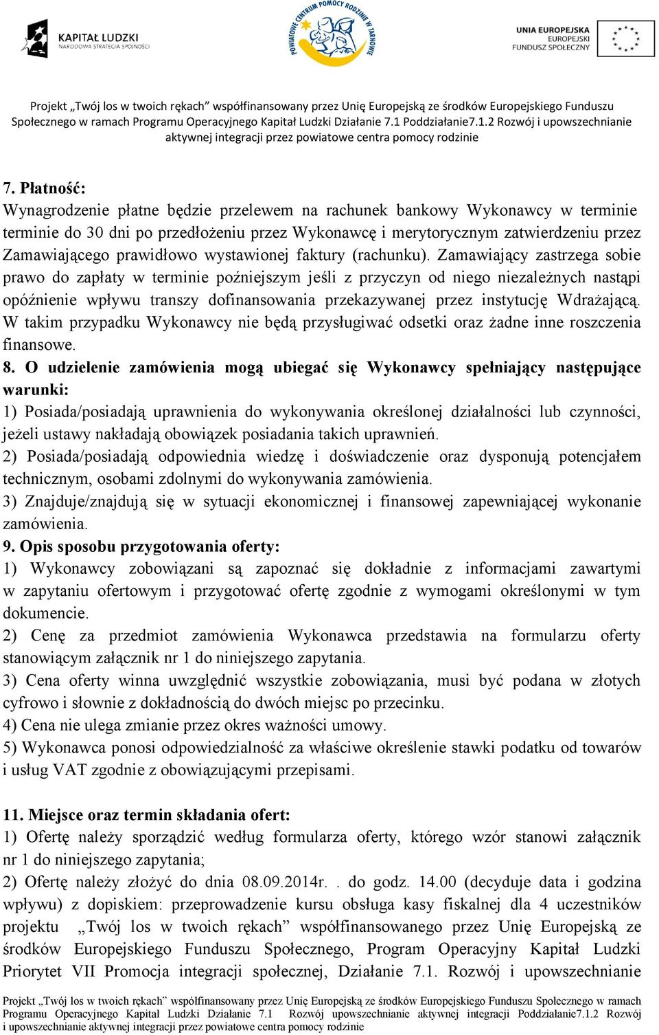 Zamawiający zastrzega sobie prawo do zapłaty w terminie poźniejszym jeśli z przyczyn od niego niezależnych nastąpi opóźnienie wpływu transzy dofinansowania przekazywanej przez instytucję Wdrażającą.