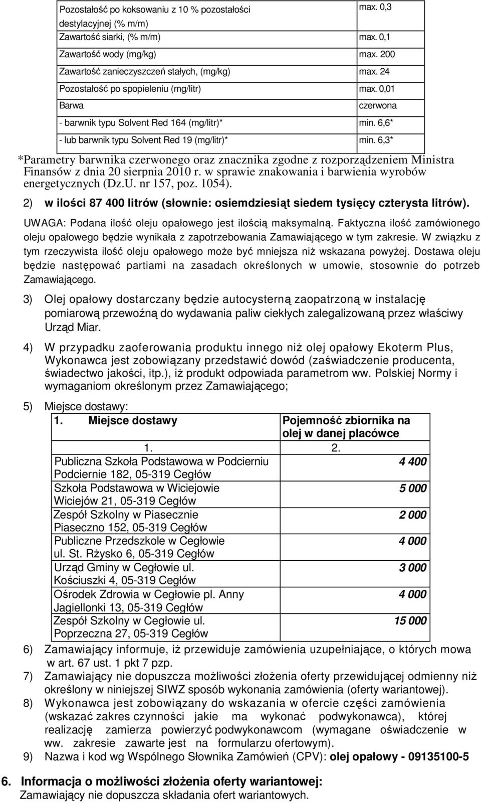 6,3* *Parametry barwnika czerwonego oraz znacznika zgodne z rozporządzeniem Ministra Finansów z dnia 20 sierpnia 2010 r. w sprawie znakowania i barwienia wyrobów energetycznych (Dz.U. nr 157, poz.