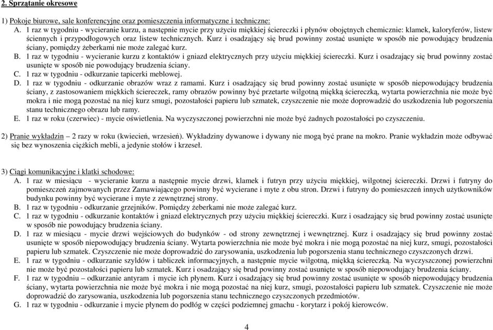 Kurz i osadzający się brud powinny zostać usunięte w sposób nie powodujący brudzenia ściany, pomiędzy żeberkami nie może zalegać kurz. B.