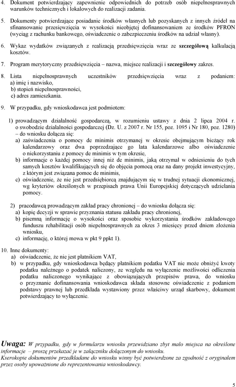 bankowego, oświadczenie o zabezpieczeniu środków na udział własny). 6. Wykaz wydatków związanych z realizacją przedsięwzięcia wraz ze szczegółową kalkulacją kosztów. 7.