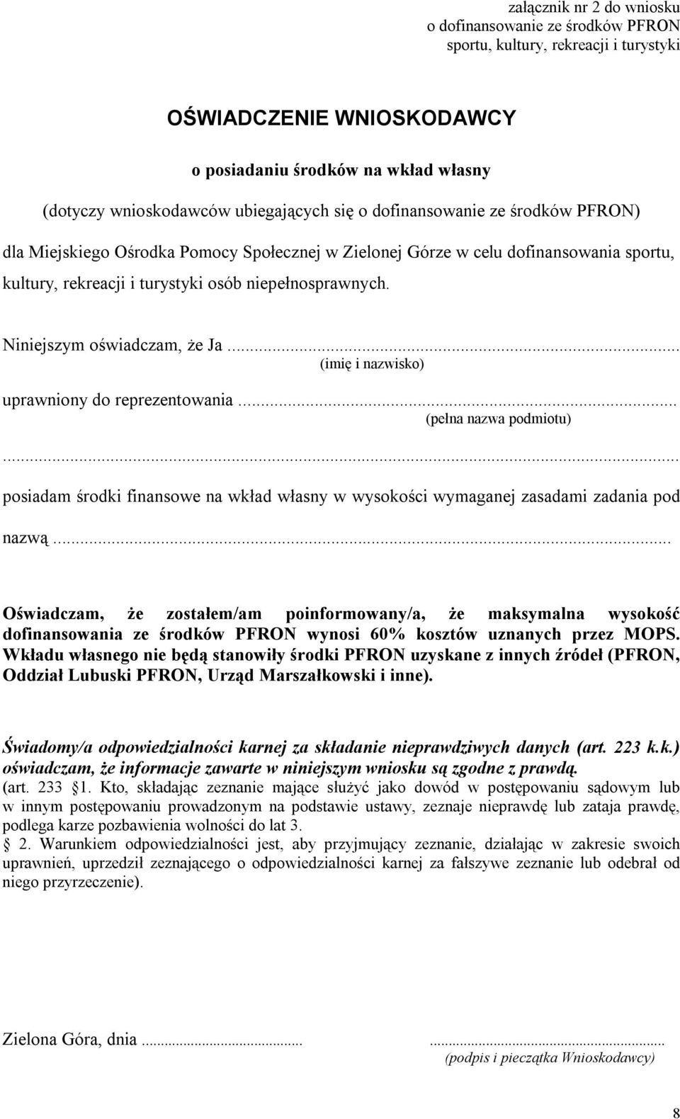 Niniejszym oświadczam, że Ja... (imię i nazwisko) uprawniony do reprezentowania... (pełna nazwa podmiotu)... posiadam środki finansowe na wkład własny w wysokości wymaganej zasadami zadania pod nazwą.