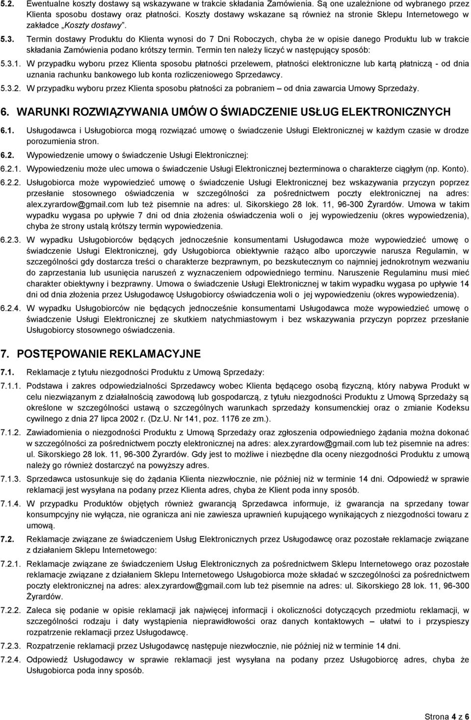Termin dostawy Produktu do Klienta wynosi do 7 Dni Roboczych, chyba że w opisie danego Produktu lub w trakcie składania Zamówienia podano krótszy termin.
