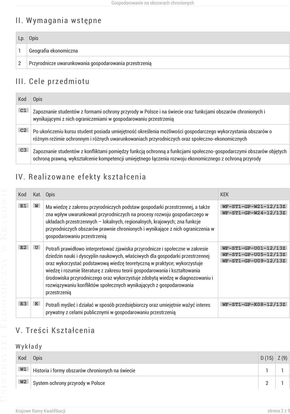 przestrzenią Po ukończeniu kursu student posiada umiejętność określenia możliwości gospodarczego wykorzystania obszarów o różnym reżimie ochronnym i różnych uwarunkowaniach przyrodniczych oraz