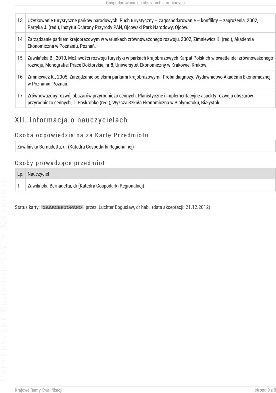 , 2010, Możliwości rozwoju turystyki w parkach krajobrazowych Karpat Polskich w świetle idei zrównoważonego rozwoju, Monografie: Prace Doktorskie, nr 8, Uniwersytet Ekonomiczny w Krakowie, Kraków.