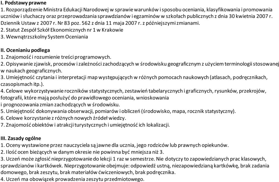 z dnia 30 kwietnia 2007 r. Dziennik Ustaw z 2007 r. Nr 83 poz. 562 z dnia 11 maja 2007 r. z późniejszymi zmianami. 2. Statut Zespół Szkół Ekonomicznych nr 1 w Krakowie 3.