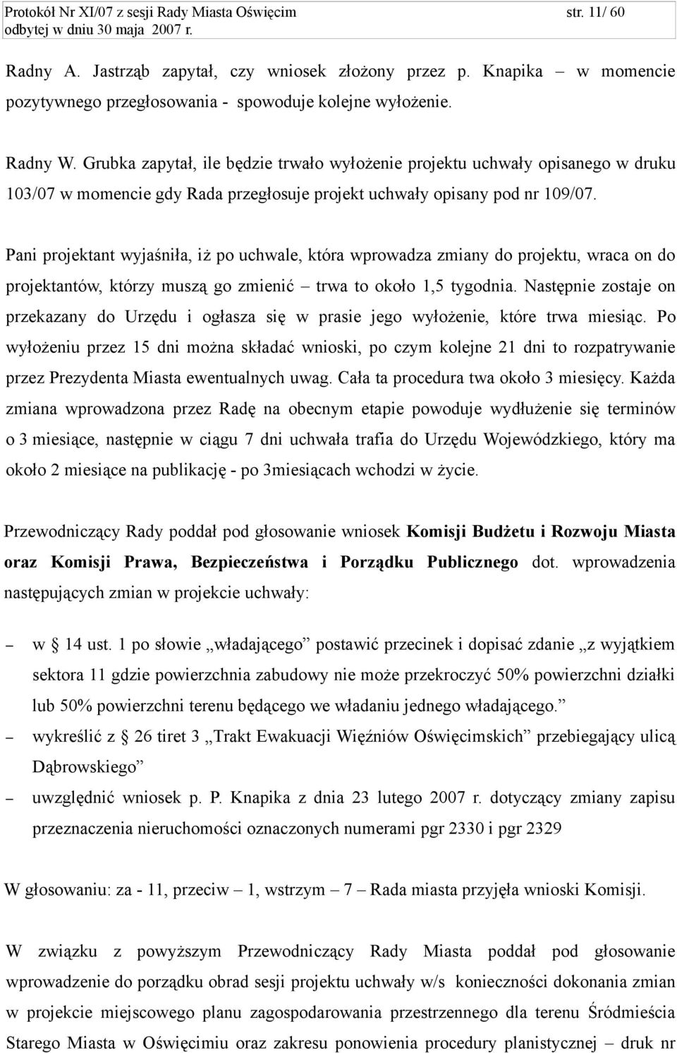 Pani projektant wyjaśniła, iż po uchwale, która wprowadza zmiany do projektu, wraca on do projektantów, którzy muszą go zmienić trwa to około 1,5 tygodnia.