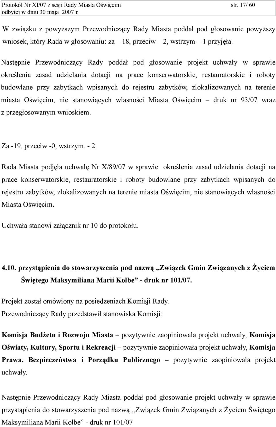 Następnie Przewodniczący Rady poddał pod głosowanie projekt uchwały w sprawie określenia zasad udzielania dotacji na prace konserwatorskie, restauratorskie i roboty budowlane przy zabytkach wpisanych