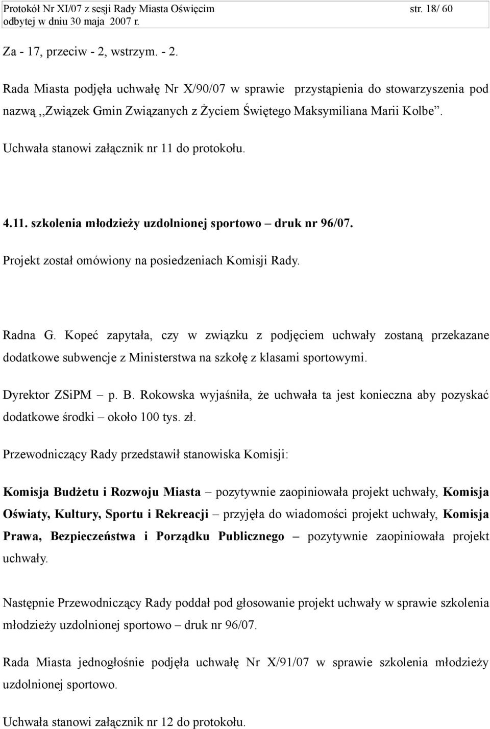 Uchwała stanowi załącznik nr 11 do protokołu. 4.11. szkolenia młodzieży uzdolnionej sportowo druk nr 96/07. Projekt został omówiony na posiedzeniach Komisji Rady. Radna G.