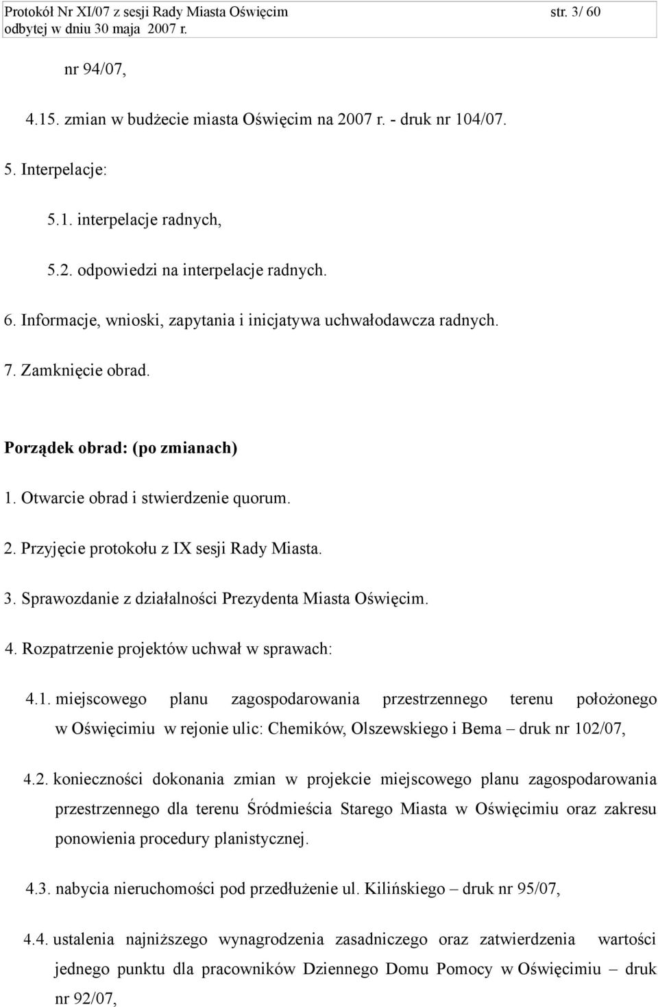 Przyjęcie protokołu z IX sesji Rady Miasta. 3. Sprawozdanie z działalności Prezydenta Miasta Oświęcim. 4. Rozpatrzenie projektów uchwał w sprawach: 4.1.