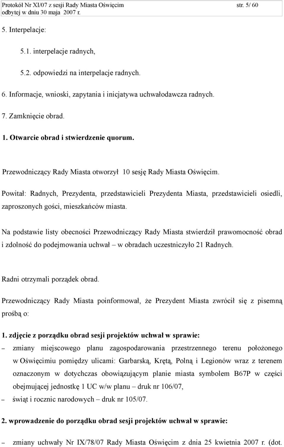 Powitał: Radnych, Prezydenta, przedstawicieli Prezydenta Miasta, przedstawicieli osiedli, zaproszonych gości, mieszkańców miasta.