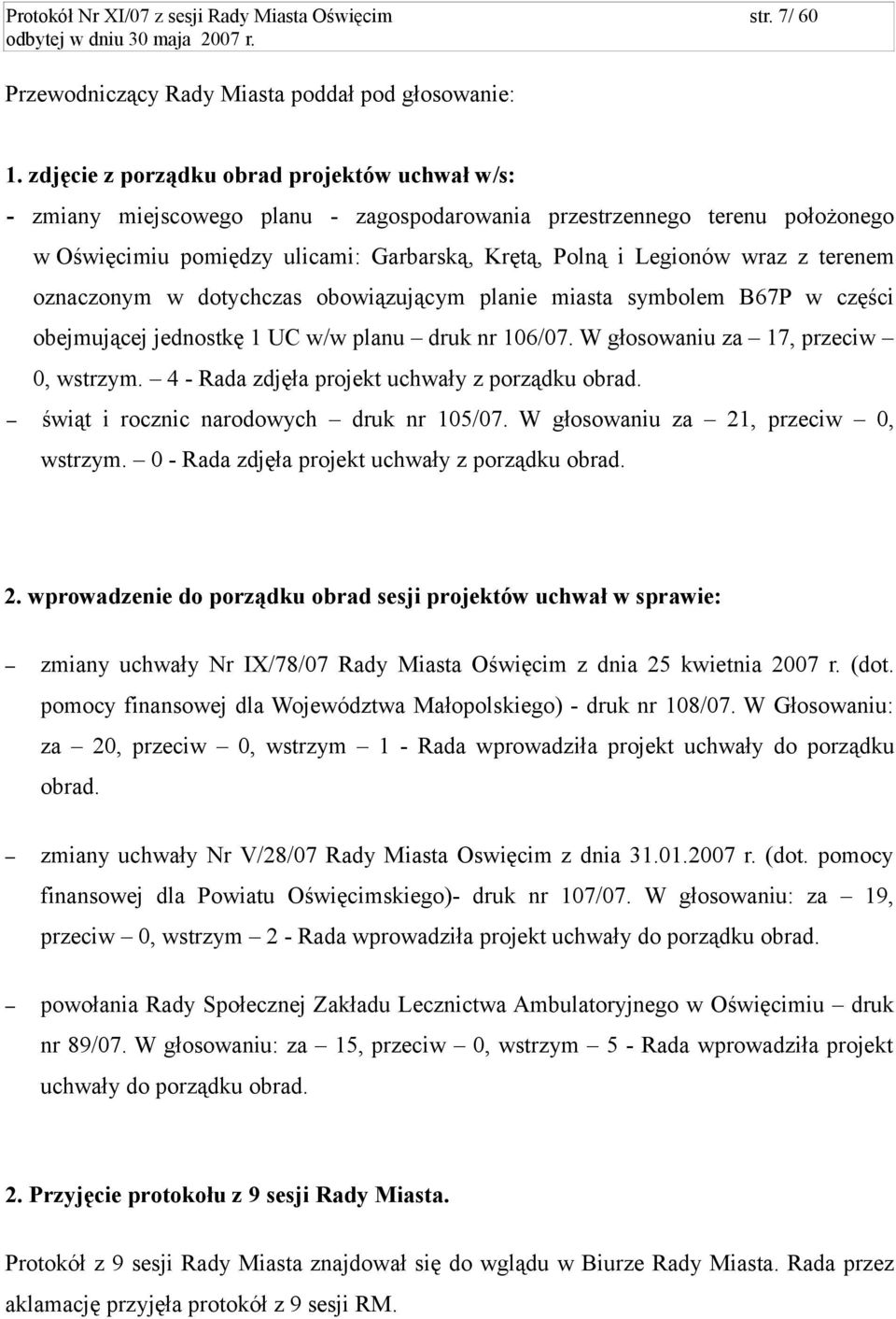 terenem oznaczonym w dotychczas obowiązującym planie miasta symbolem B67P w części obejmującej jednostkę 1 UC w/w planu druk nr 106/07. W głosowaniu za 17, przeciw 0, wstrzym.