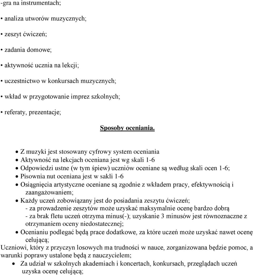 Z muzyki jest stosowany cyfrowy system oceniania Aktywność na lekcjach oceniana jest wg skali 1-6 Odpowiedzi ustne (w tym śpiew) uczniów oceniane są według skali ocen 1-6; Pisownia nut oceniana jest
