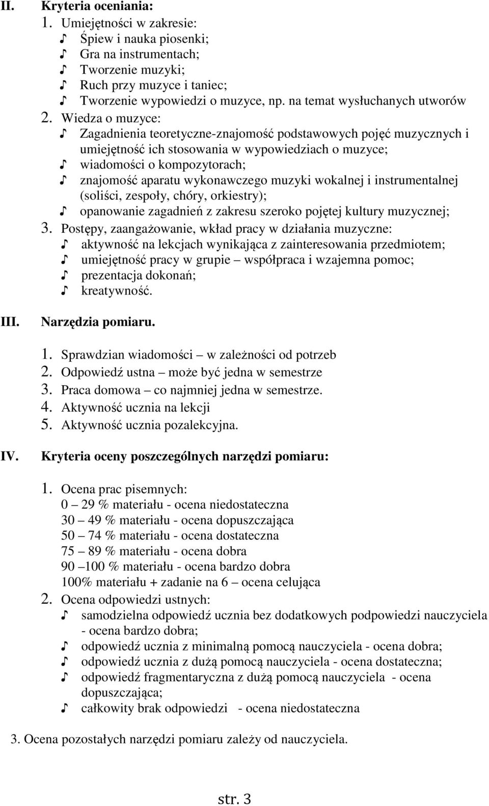 Wiedza o muzyce: Zagadnienia teoretyczne-znajomość podstawowych pojęć muzycznych i umiejętność ich stosowania w wypowiedziach o muzyce; wiadomości o kompozytorach; znajomość aparatu wykonawczego