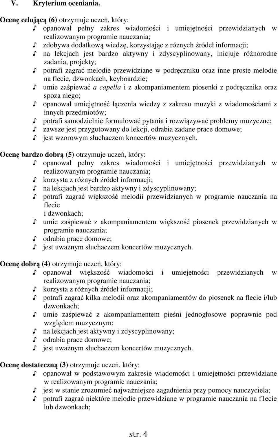 informacji; na lekcjach jest bardzo aktywny i zdyscyplinowany, inicjuje różnorodne zadania, projekty; potrafi zagrać melodie przewidziane w podręczniku oraz inne proste melodie na flecie, dzwonkach,
