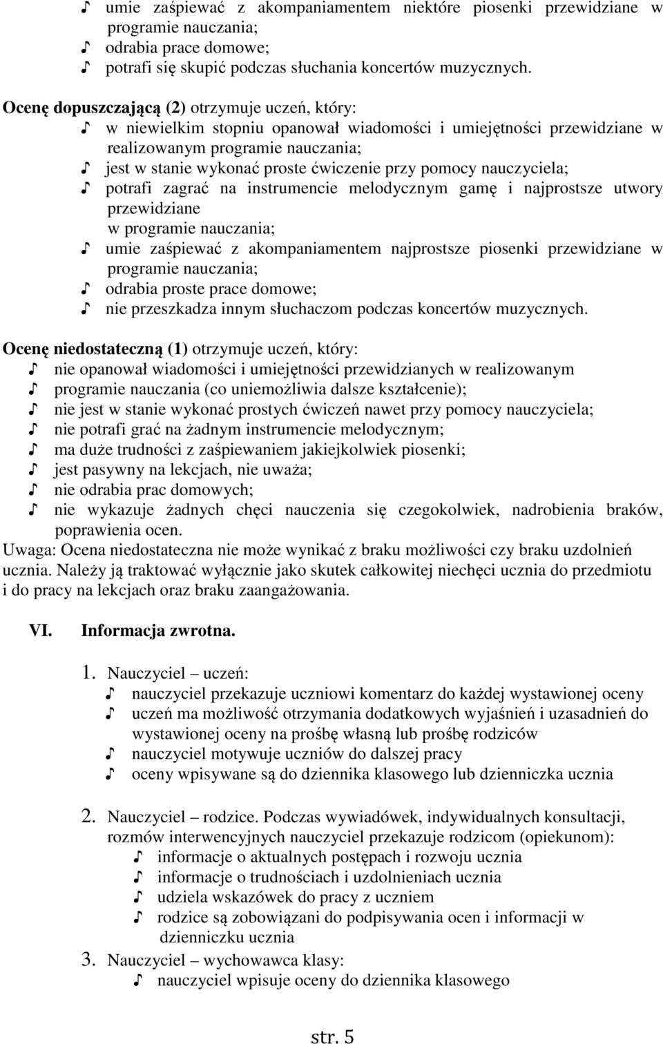 pomocy nauczyciela; potrafi zagrać na instrumencie melodycznym gamę i najprostsze utwory przewidziane w programie nauczania; umie zaśpiewać z akompaniamentem najprostsze piosenki przewidziane w