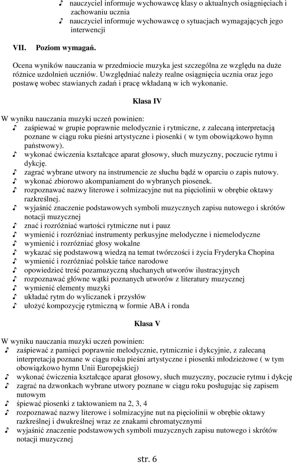 Uwzględniać należy realne osiągnięcia ucznia oraz jego postawę wobec stawianych zadań i pracę wkładaną w ich wykonanie.