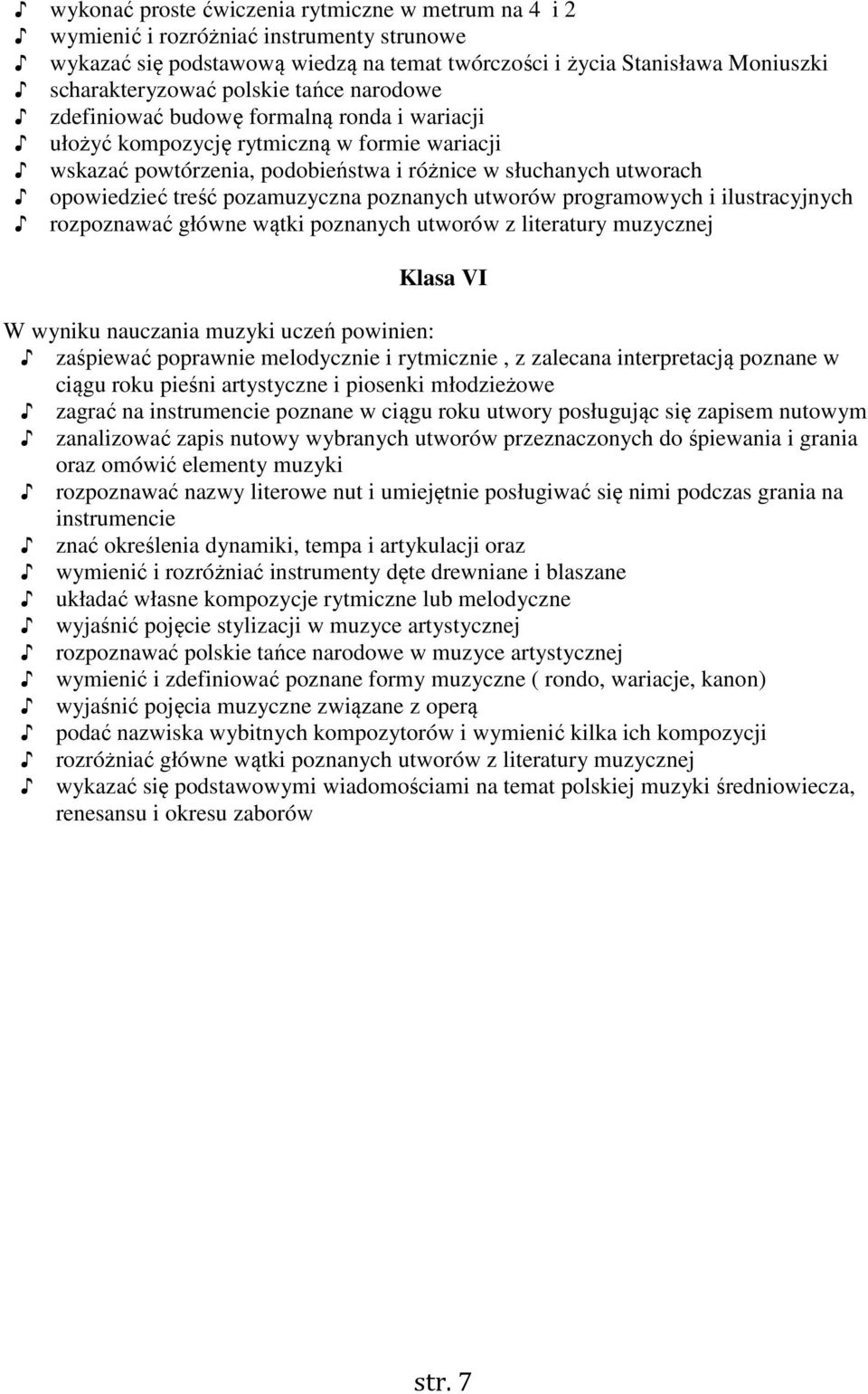 pozamuzyczna poznanych utworów programowych i ilustracyjnych rozpoznawać główne wątki poznanych utworów z literatury muzycznej Klasa VI W wyniku nauczania muzyki uczeń powinien: zaśpiewać poprawnie