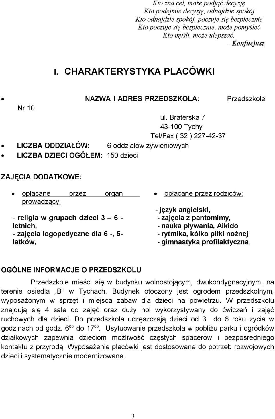 Braterska 7 43-100 Tychy Tel/Fax ( 32 ) 227-42-37 LICZBA ODDZIAŁÓW: 6 oddziałów żywieniowych LICZBA DZIECI OGÓŁEM: 150 dzieci ZAJĘCIA DODATKOWE: opłacane przez organ prowadzący: - religia w grupach
