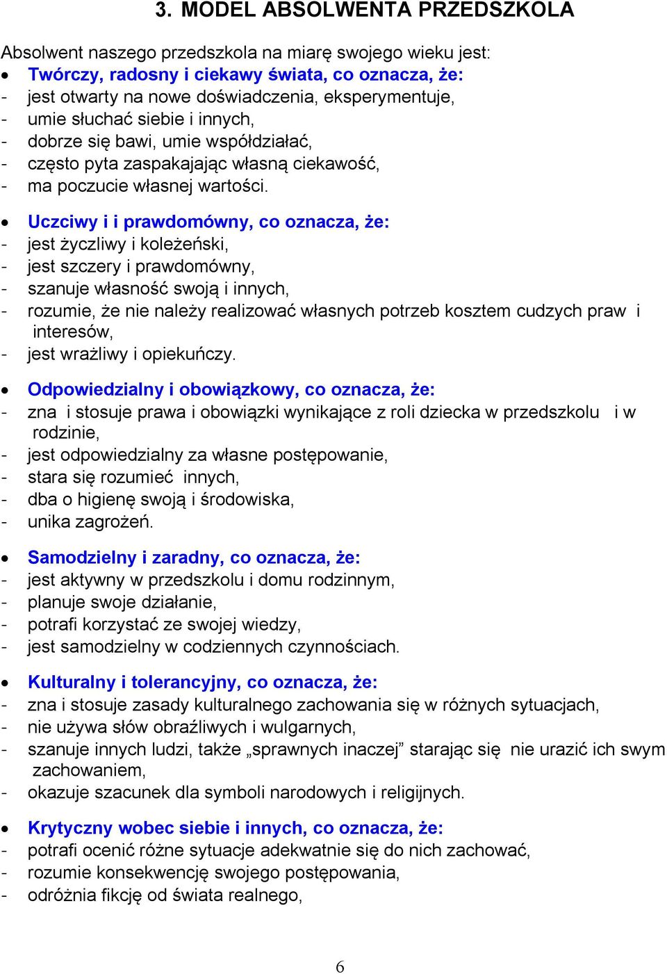 Uczciwy i i prawdomówny, co oznacza, że: - jest życzliwy i koleżeński, - jest szczery i prawdomówny, - szanuje własność swoją i innych, - rozumie, że nie należy realizować własnych potrzeb kosztem