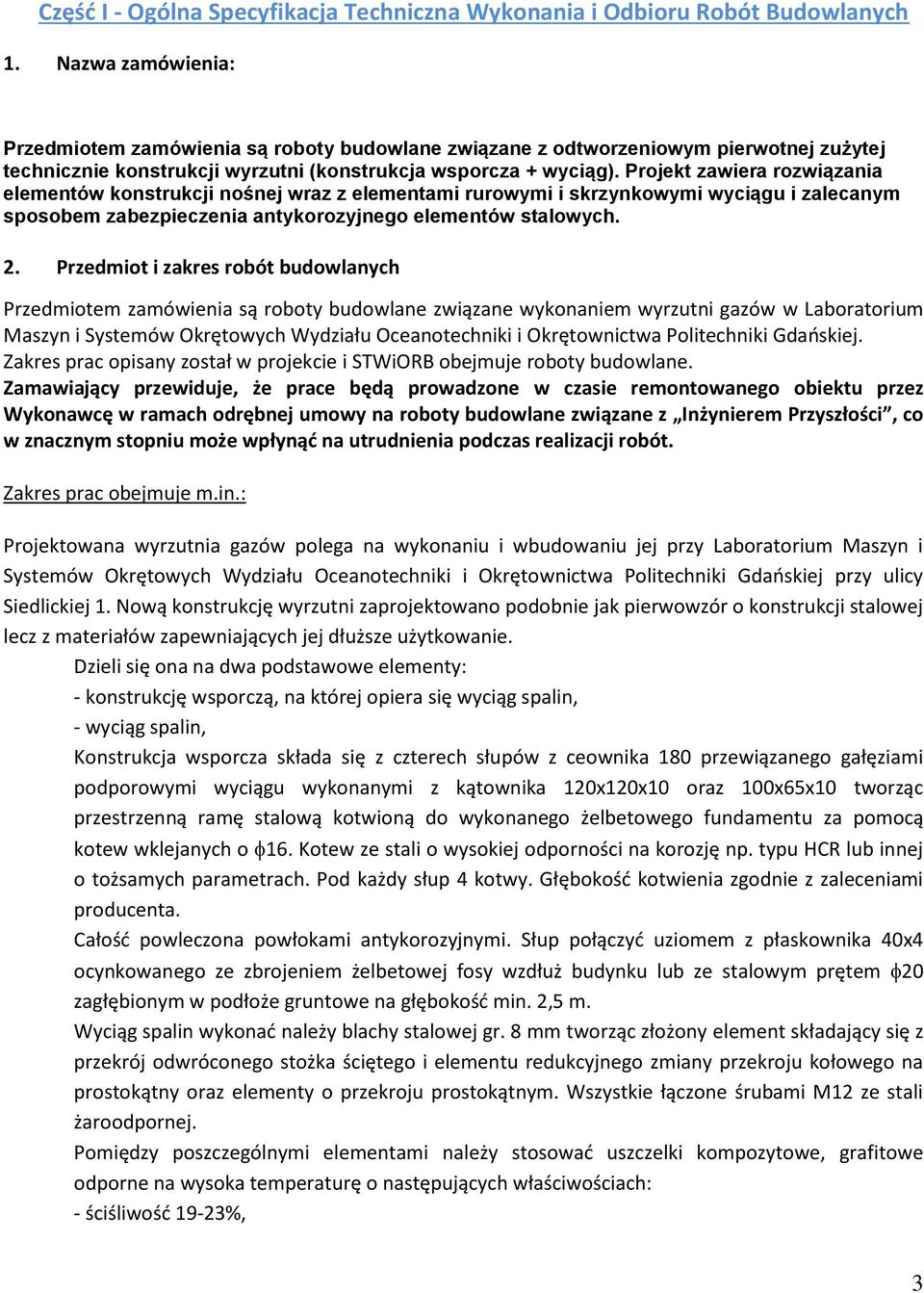 Projekt zawiera rozwiązania elementów konstrukcji nośnej wraz z elementami rurowymi i skrzynkowymi wyciągu i zalecanym sposobem zabezpieczenia antykorozyjnego elementów stalowych. 2.