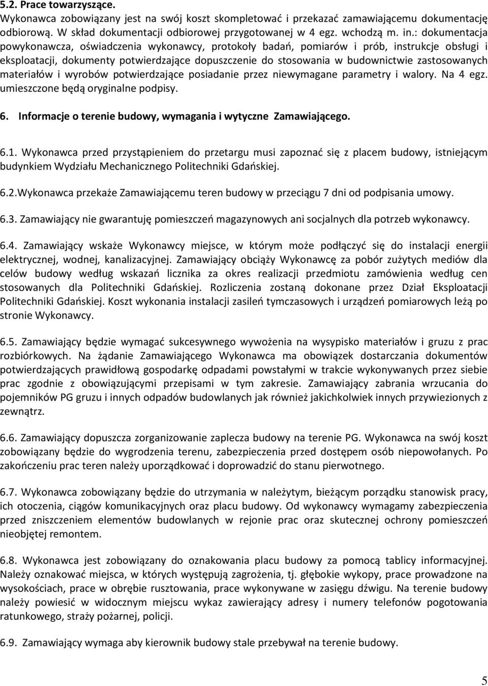 zastosowanych materiałów i wyrobów potwierdzające posiadanie przez niewymagane parametry i walory. Na 4 egz. umieszczone będą oryginalne podpisy. 6.