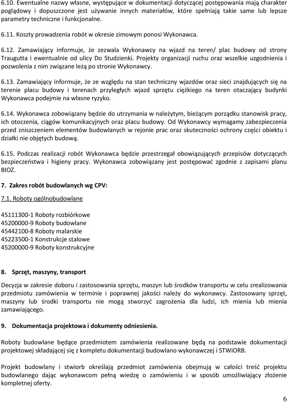 Zamawiający informuje, że zezwala Wykonawcy na wjazd na teren/ plac budowy od strony Traugutta i ewentualnie od ulicy Do Studzienki.