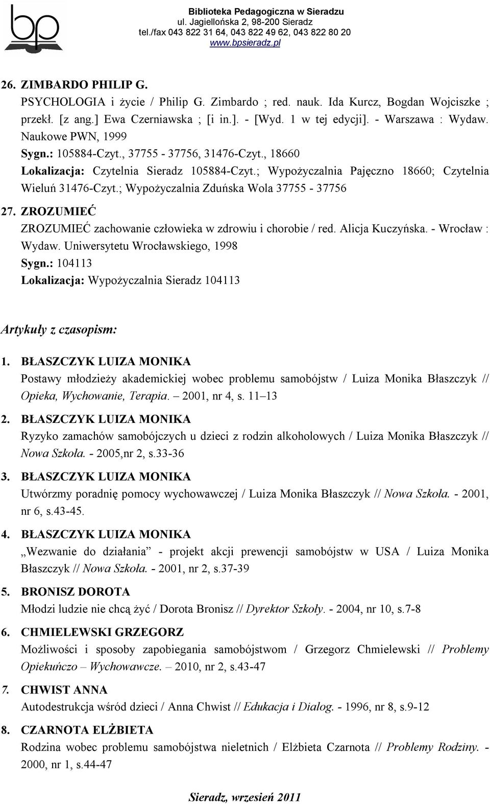 ; Wypożyczalnia Zduńska Wola 37755-37756 27. ZROZUMIEĆ ZROZUMIEĆ zachowanie człowieka w zdrowiu i chorobie / red. Alicja Kuczyńska. - Wrocław : Wydaw. Uniwersytetu Wrocławskiego, 1998 Sygn.