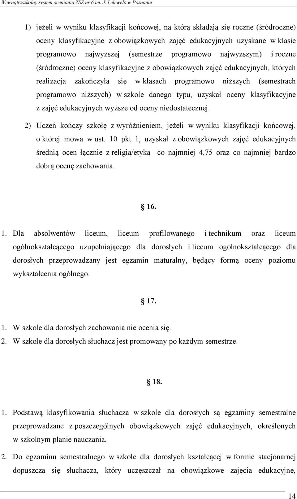 w szkole danego typu, uzyskał oceny klasyfikacyjne z zajęć edukacyjnych wyższe od oceny niedostatecznej.