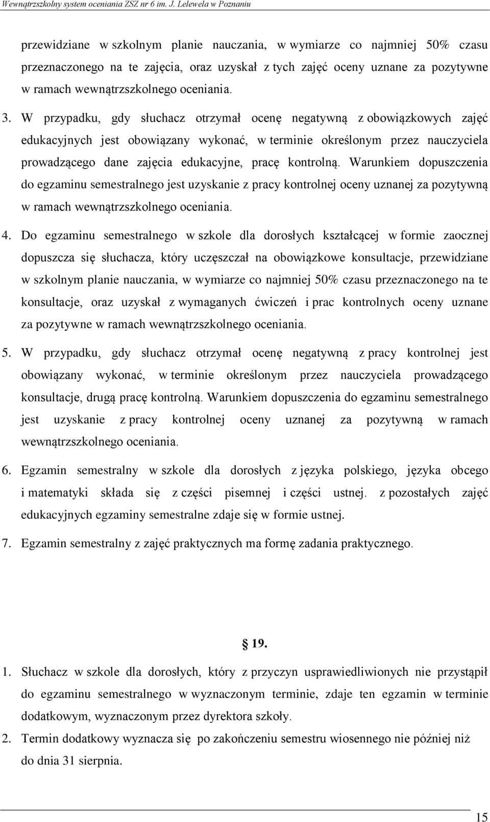 kontrolną. Warunkiem dopuszczenia do egzaminu semestralnego jest uzyskanie z pracy kontrolnej oceny uznanej za pozytywną w ramach wewnątrzszkolnego oceniania. 4.