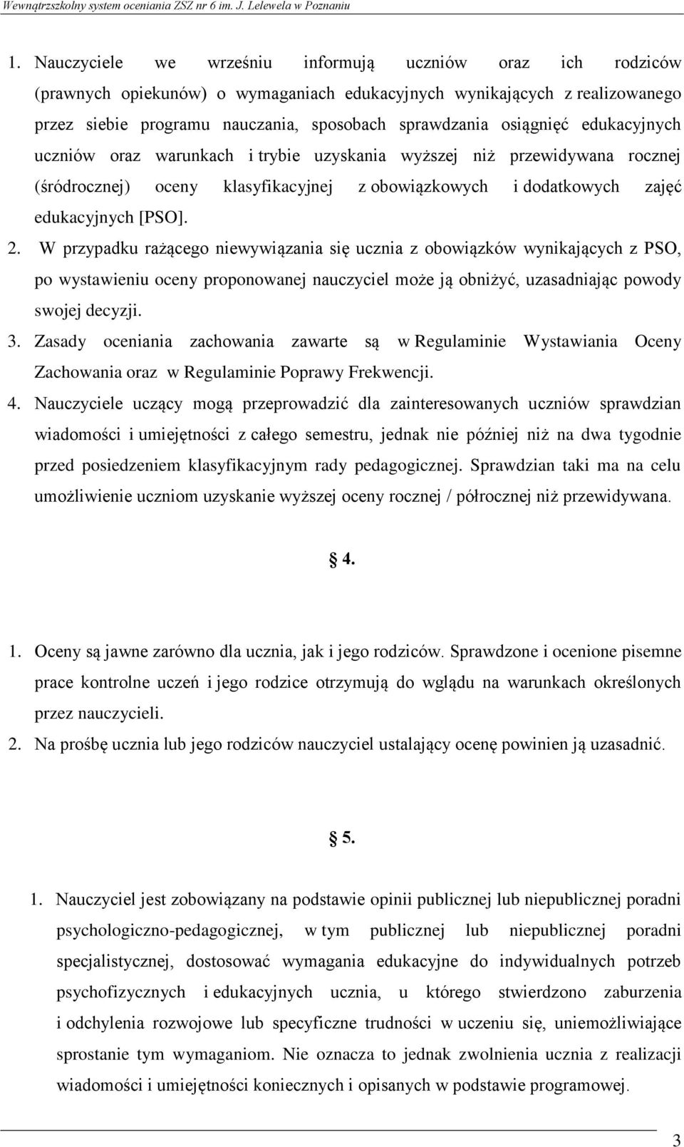 W przypadku rażącego niewywiązania się ucznia z obowiązków wynikających z PSO, po wystawieniu oceny proponowanej nauczyciel może ją obniżyć, uzasadniając powody swojej decyzji. 3.