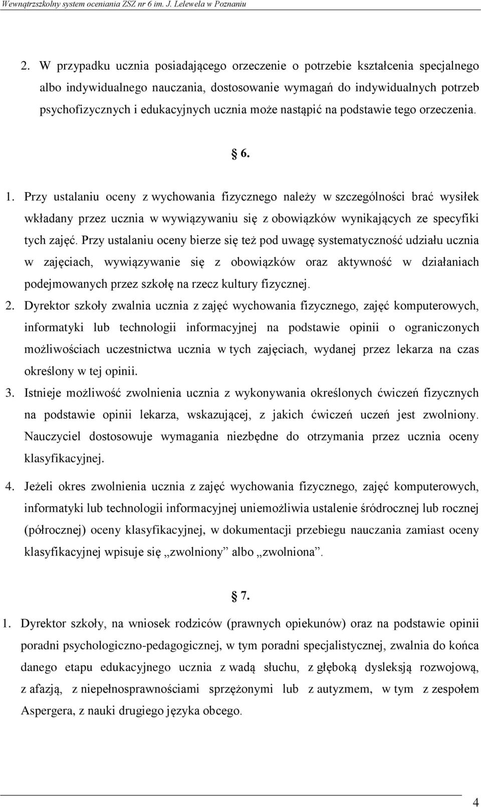 Przy ustalaniu oceny z wychowania fizycznego należy w szczególności brać wysiłek wkładany przez ucznia w wywiązywaniu się z obowiązków wynikających ze specyfiki tych zajęć.