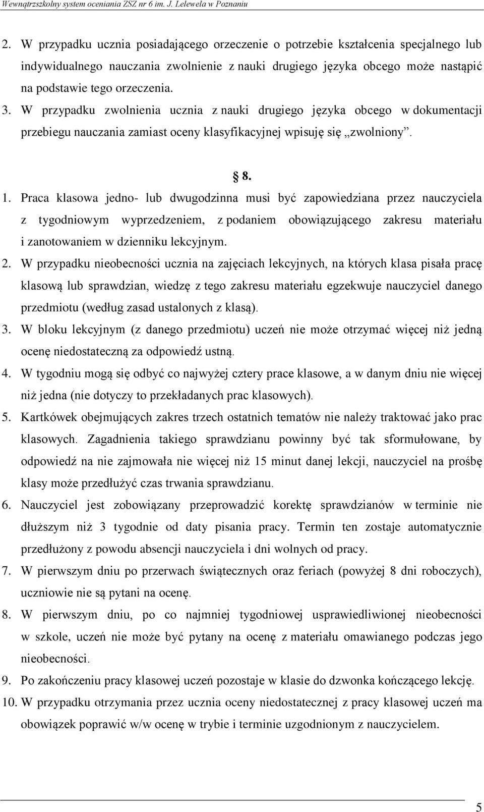 Praca klasowa jedno- lub dwugodzinna musi być zapowiedziana przez nauczyciela z tygodniowym wyprzedzeniem, z podaniem obowiązującego zakresu materiału i zanotowaniem w dzienniku lekcyjnym. 2.