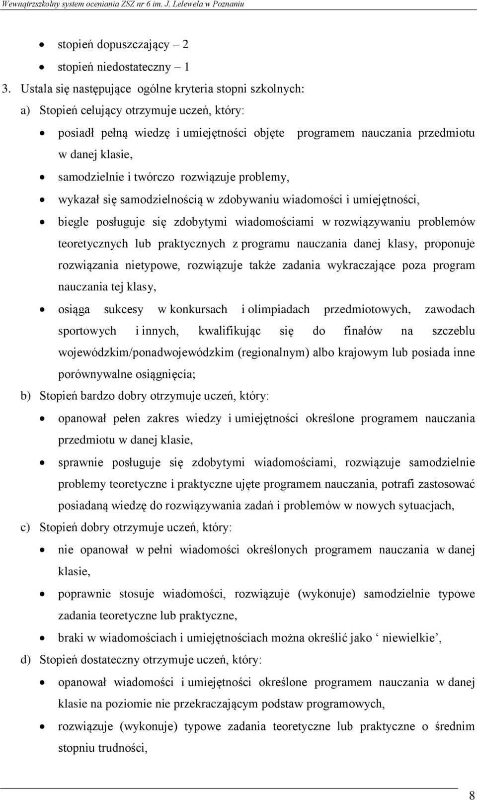 samodzielnie i twórczo rozwiązuje problemy, wykazał się samodzielnością w zdobywaniu wiadomości i umiejętności, biegle posługuje się zdobytymi wiadomościami w rozwiązywaniu problemów teoretycznych